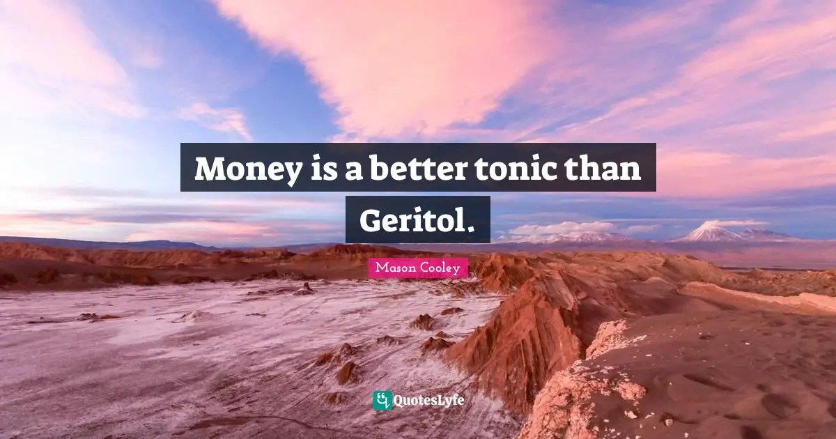 Money is a better tonic than Geritol.