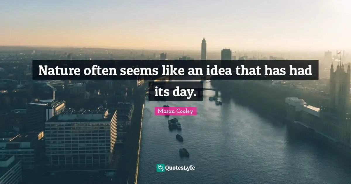 Nature often seems like an idea that has had its day.