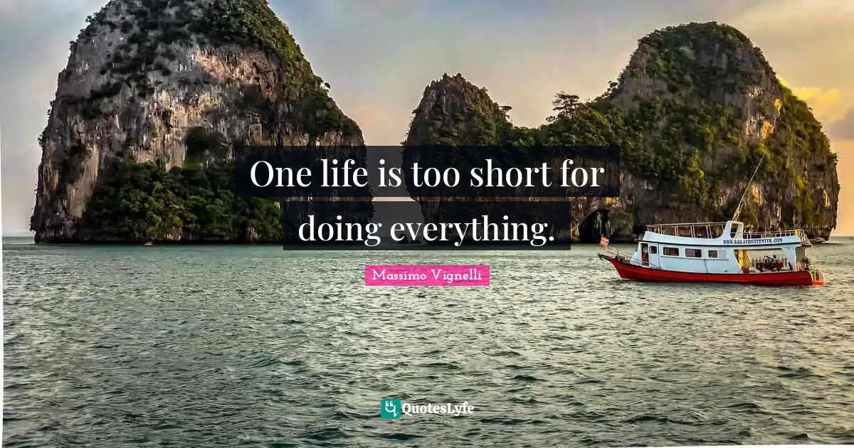 One life is too short for doing everything.