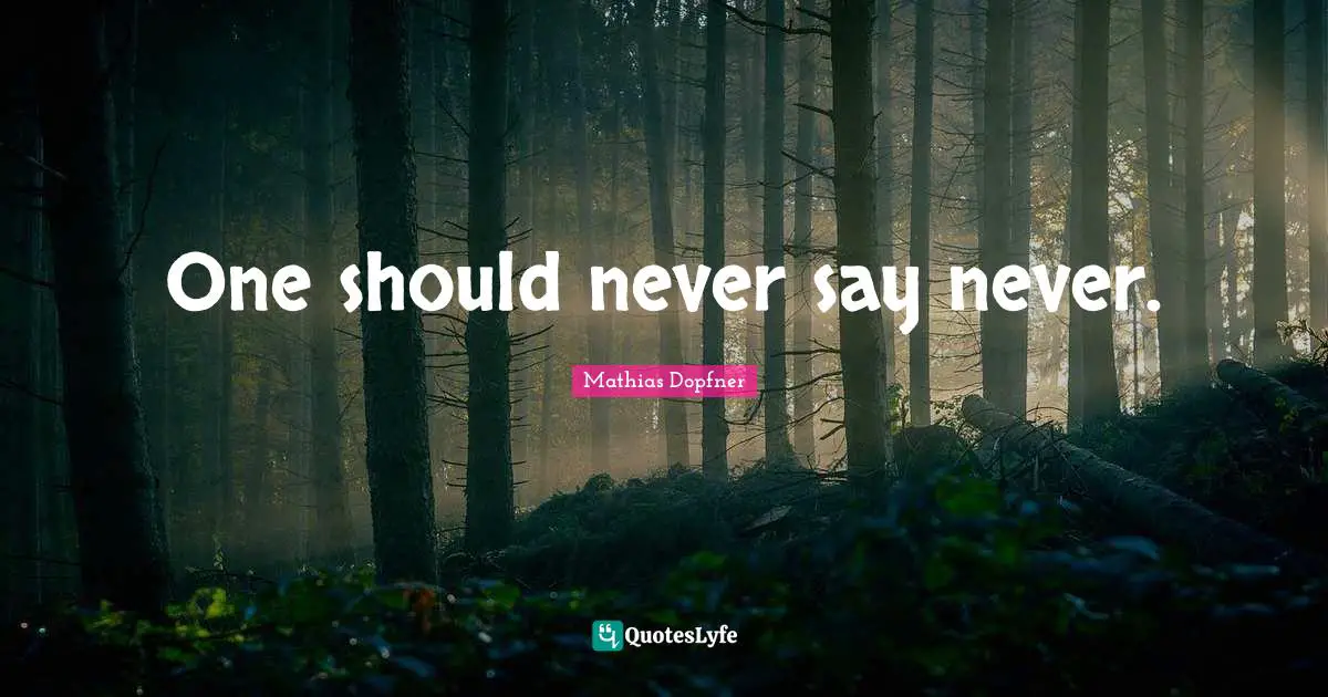 One should never say never.