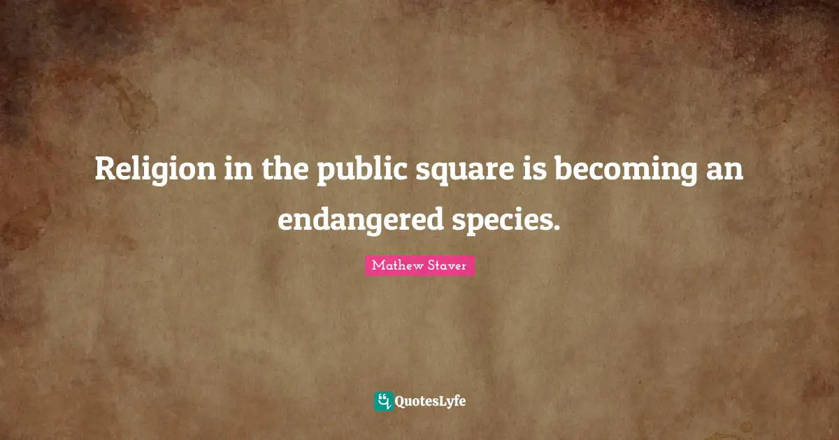 Religion in the public square is becoming an endangered species.