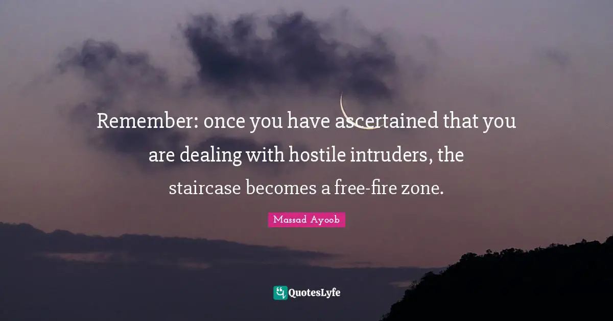 Remember: once you have ascertained that you are dealing with hostile intruders, the staircase becomes a free-fire zone.