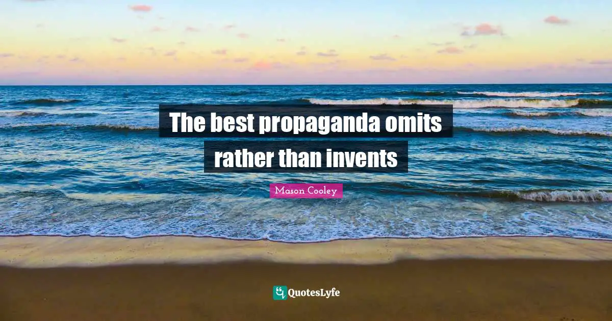 The best propaganda omits rather than invents