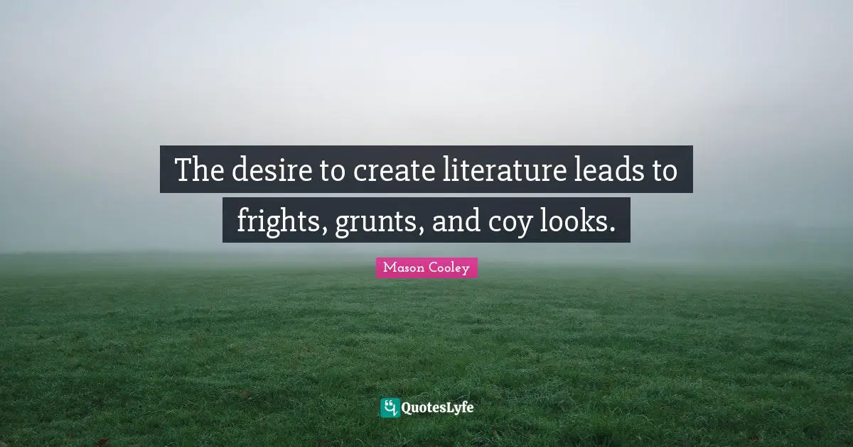 The desire to create literature leads to frights, grunts, and coy looks.