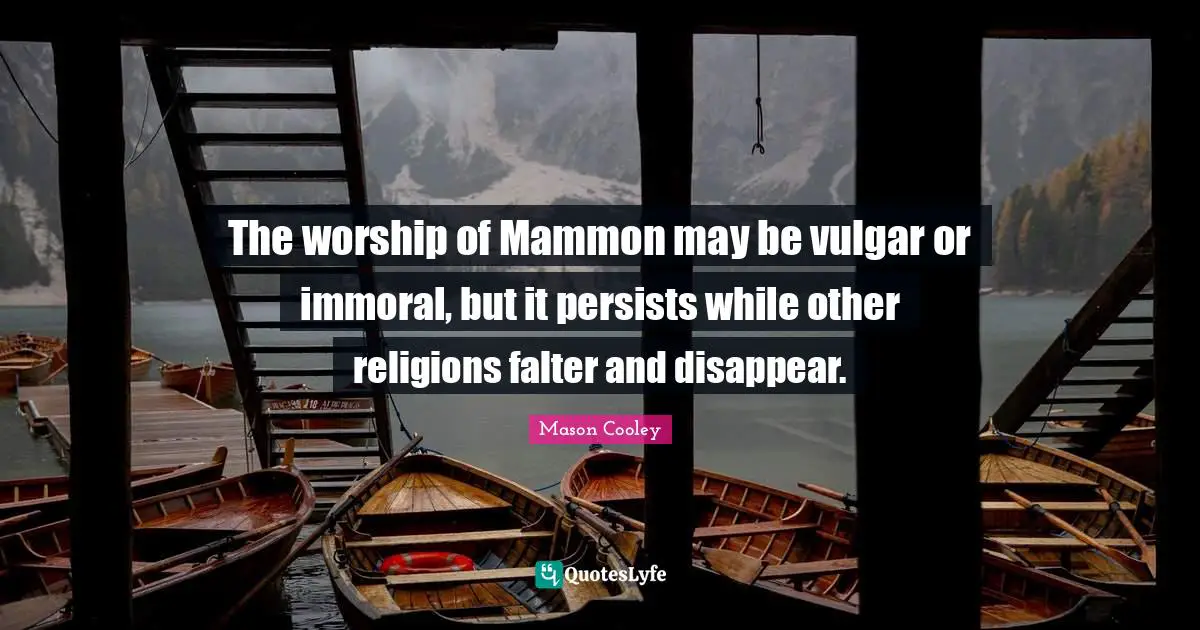 The worship of Mammon may be vulgar or immoral, but it persists while other religions falter and disappear.