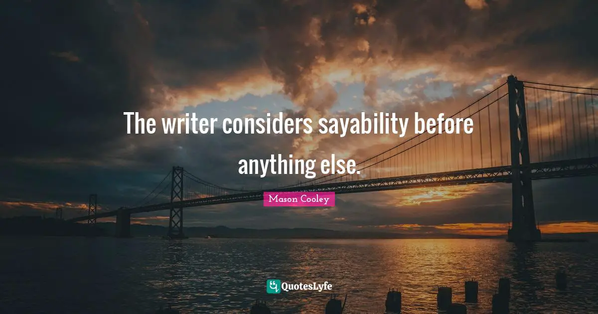 The writer considers sayability before anything else.