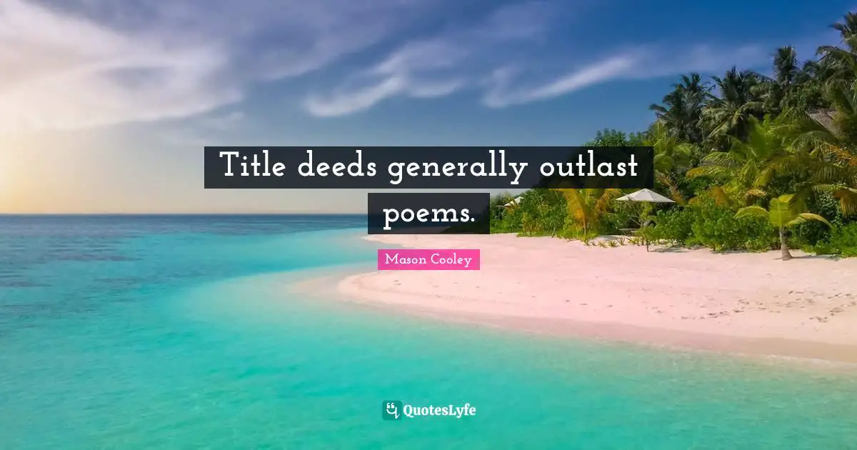 Title deeds generally outlast poems.