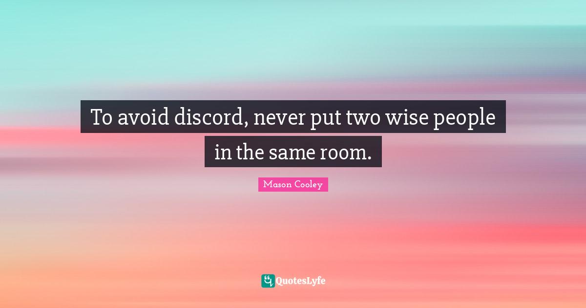 To avoid discord, never put two wise people in the same room.