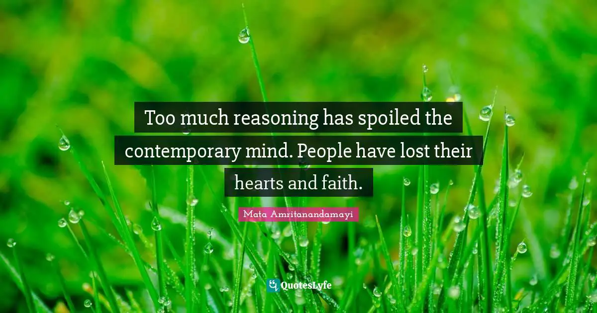 Spoiled Quotes: "Too much reasoning has spoiled the contemporary mind. People have lost their hearts and faith."