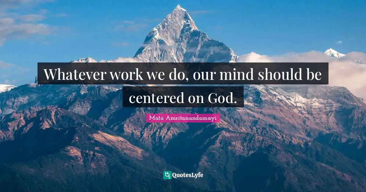Whatever work we do, our mind should be centered on God.