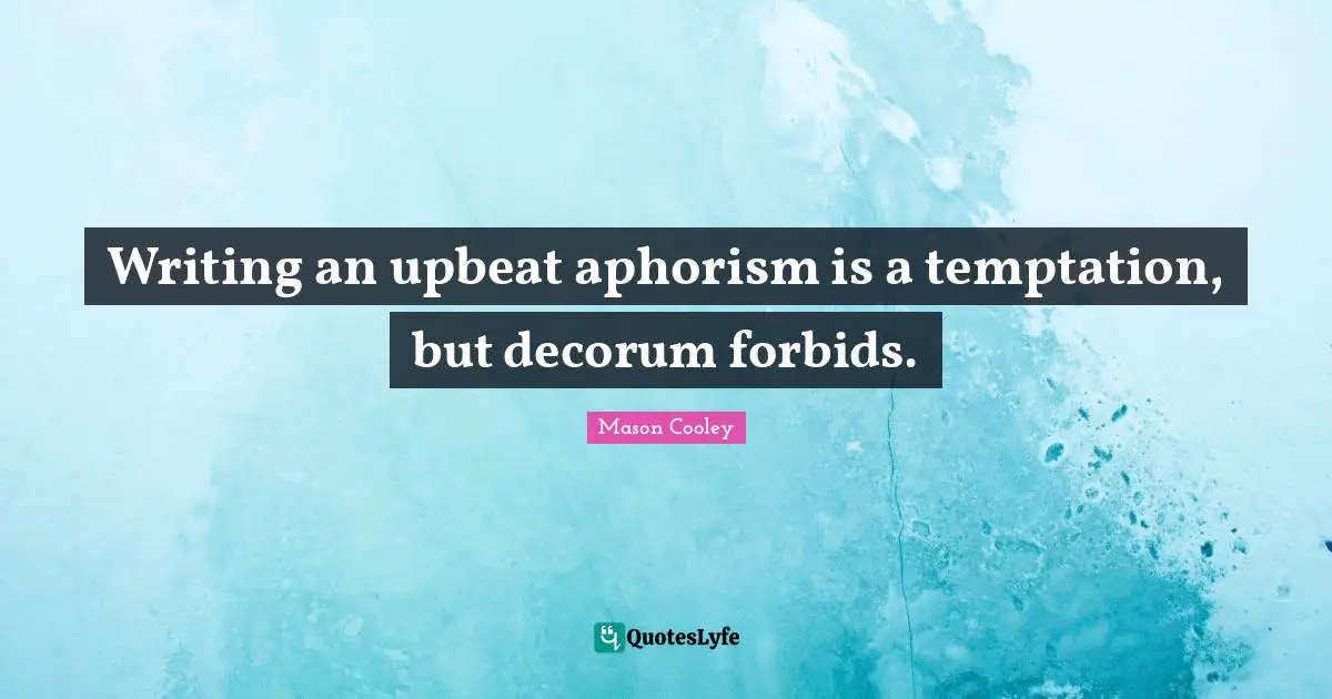 Temptation Quotes: "Writing an upbeat aphorism is a temptation, but decorum forbids."