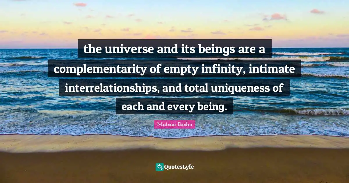 Emptiness Quotes: "the universe and its beings are a complementarity of empty infinity, intimate interrelationships, and total uniqueness of each and every being."