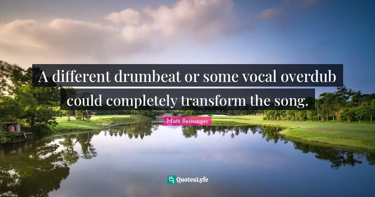 A different drumbeat or some vocal overdub could completely transform the song.