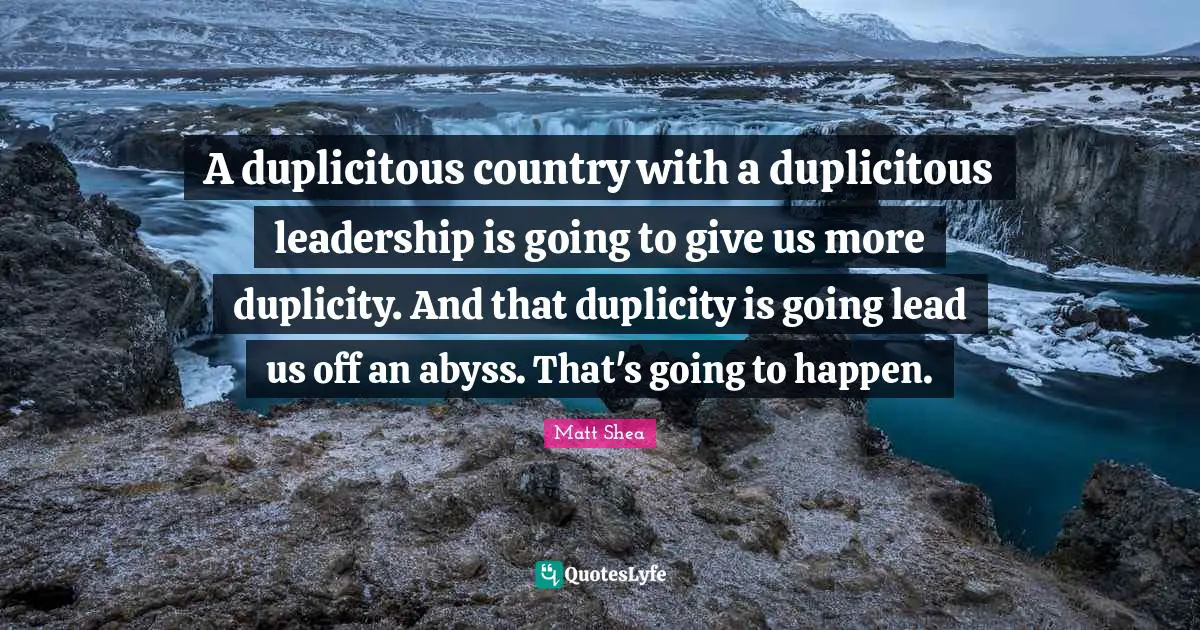The Abyss Quotes: "A duplicitous country with a duplicitous leadership is going to give us more duplicity. And that duplicity is going lead us off an abyss. That's going to happen."