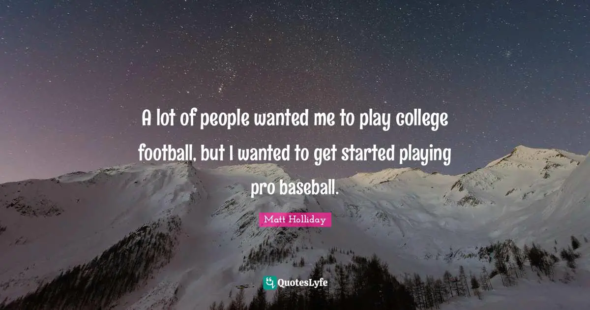 A lot of people wanted me to play college football, but I wanted to get started playing pro baseball.