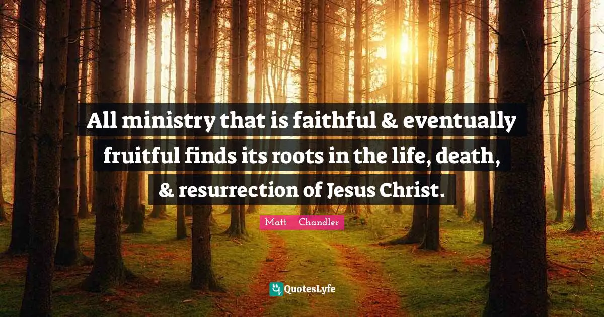 All ministry that is faithful & eventually fruitful finds its roots in the life, death, & resurrection of Jesus Christ.