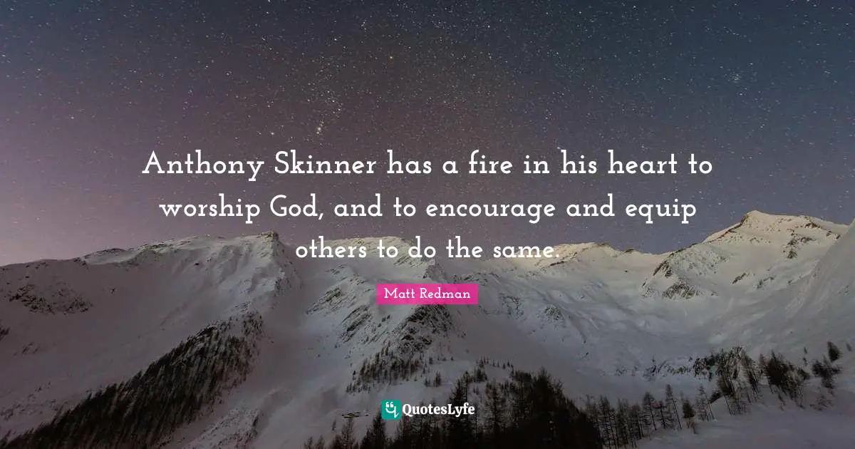 Anthony Skinner has a fire in his heart to worship God, and to encourage and equip others to do the same.