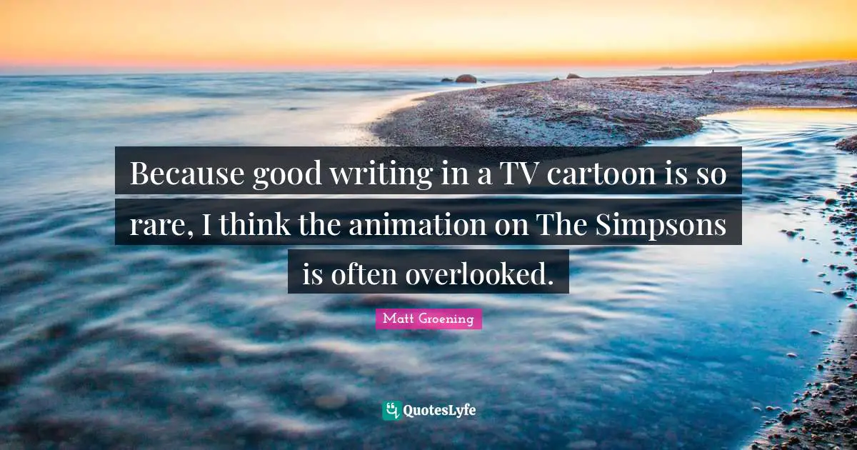 Overlooked Quotes: "Because good writing in a TV cartoon is so rare, I think the animation on The Simpsons is often overlooked."
