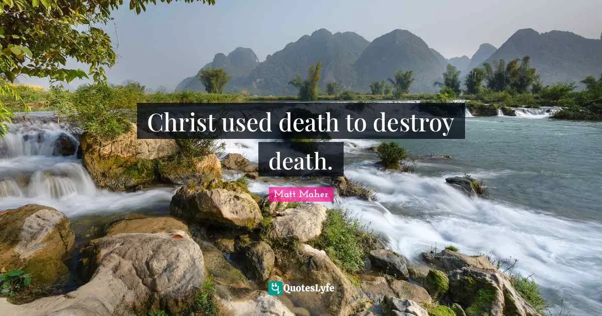 Matt Maher Quotes: "Christ used death to destroy death."