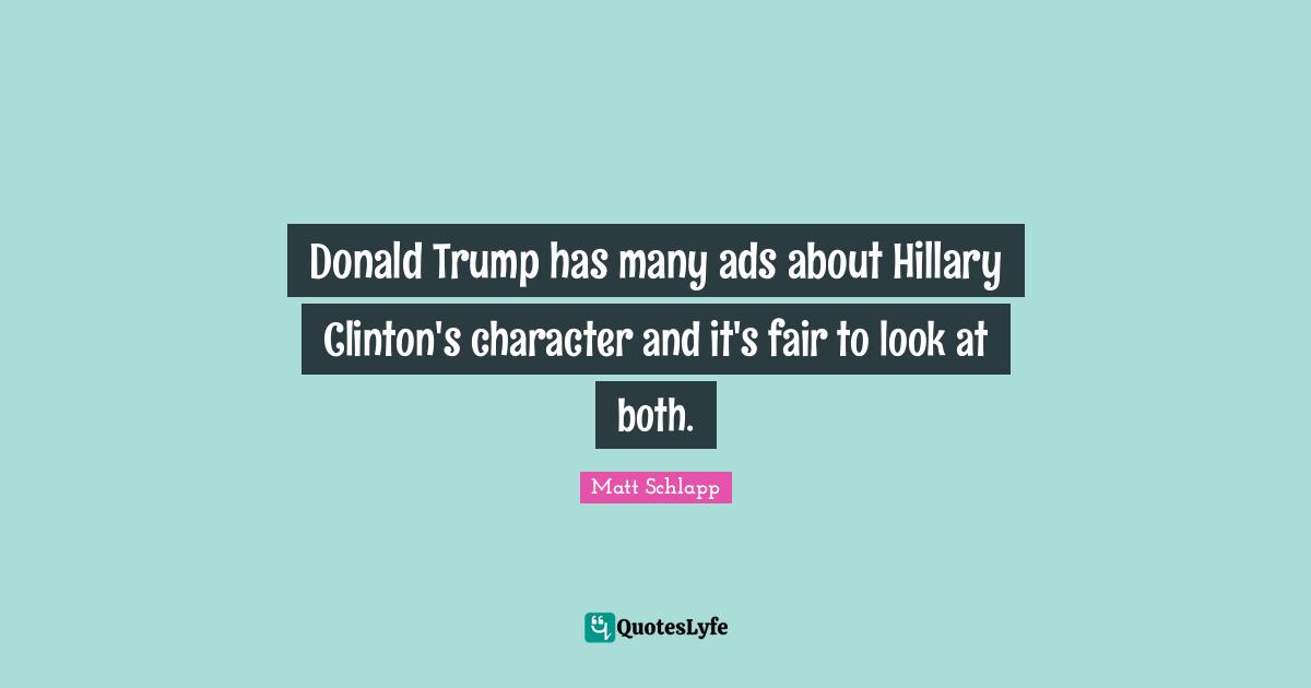 Donald Trump has many ads about Hillary Clinton's character and it's fair to look at both.