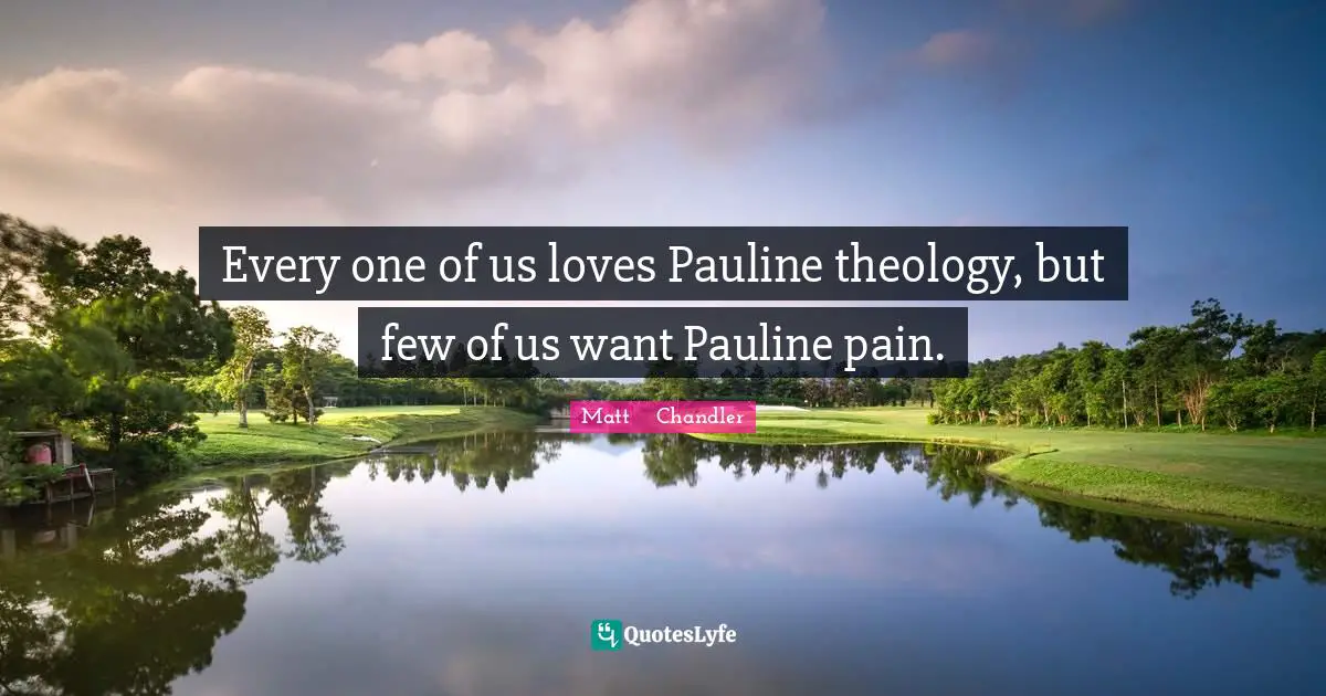 Every one of us loves Pauline theology, but few of us want Pauline pain.