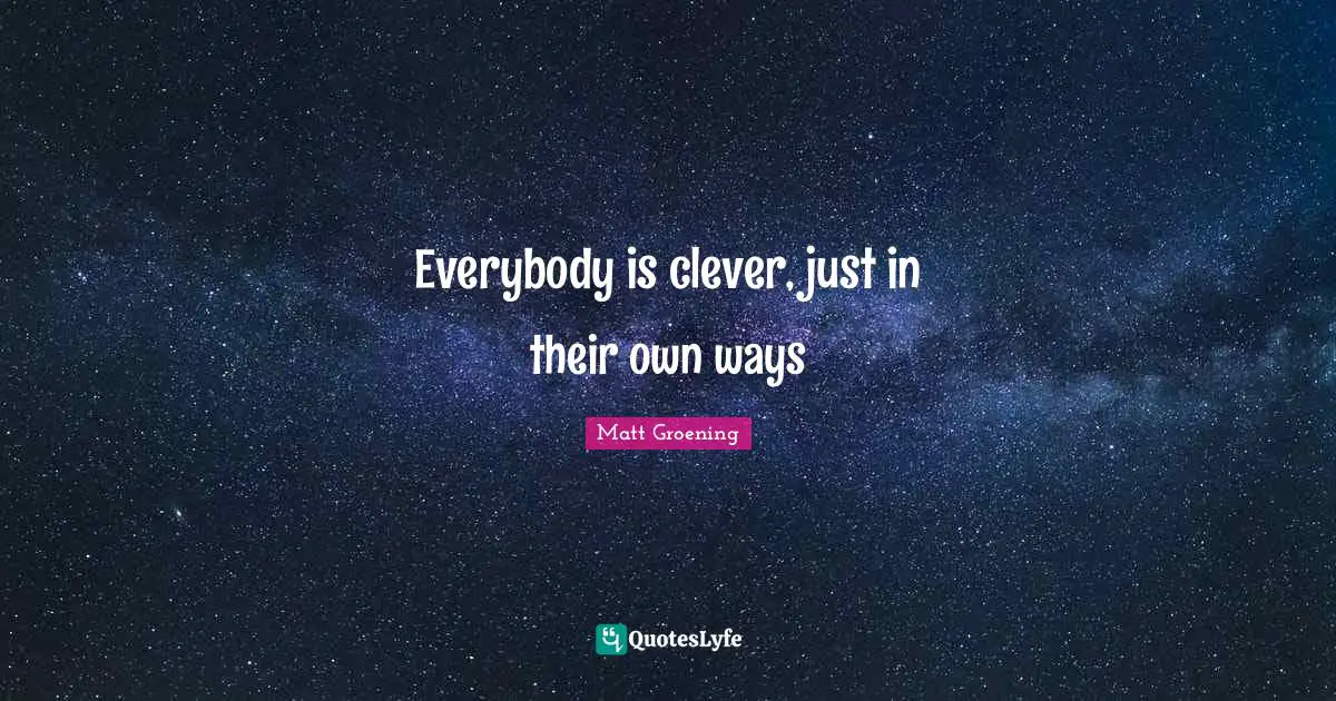Everybody is clever, just in their own ways