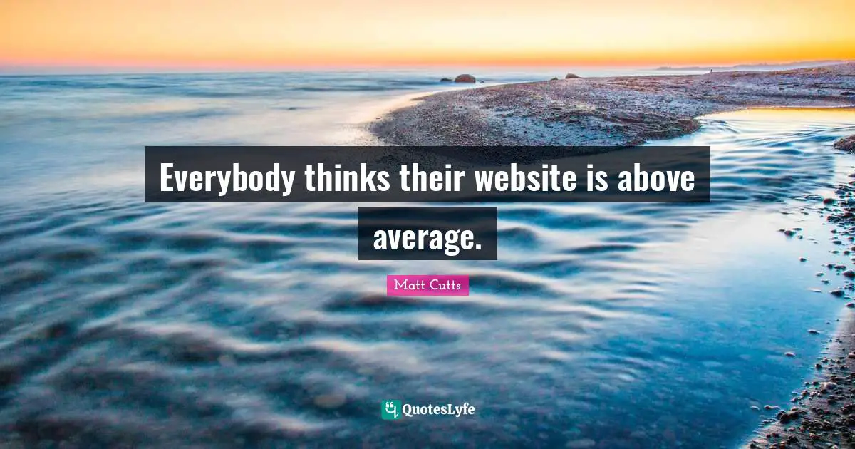 Everybody thinks their website is above average.