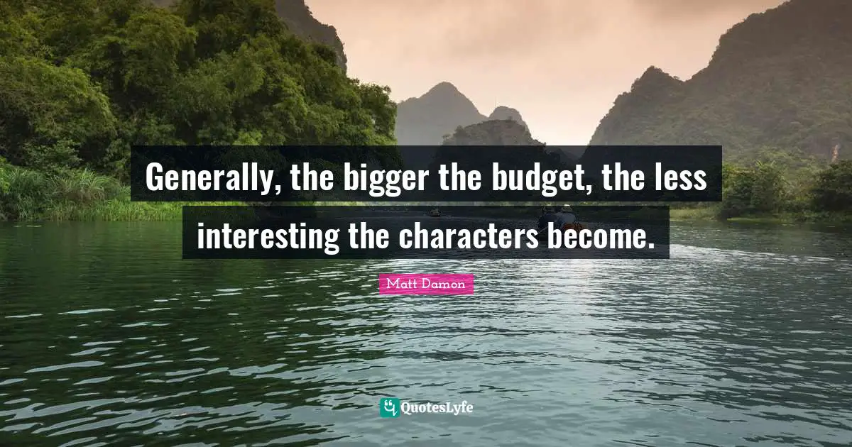Generally, the bigger the budget, the less interesting the characters become.