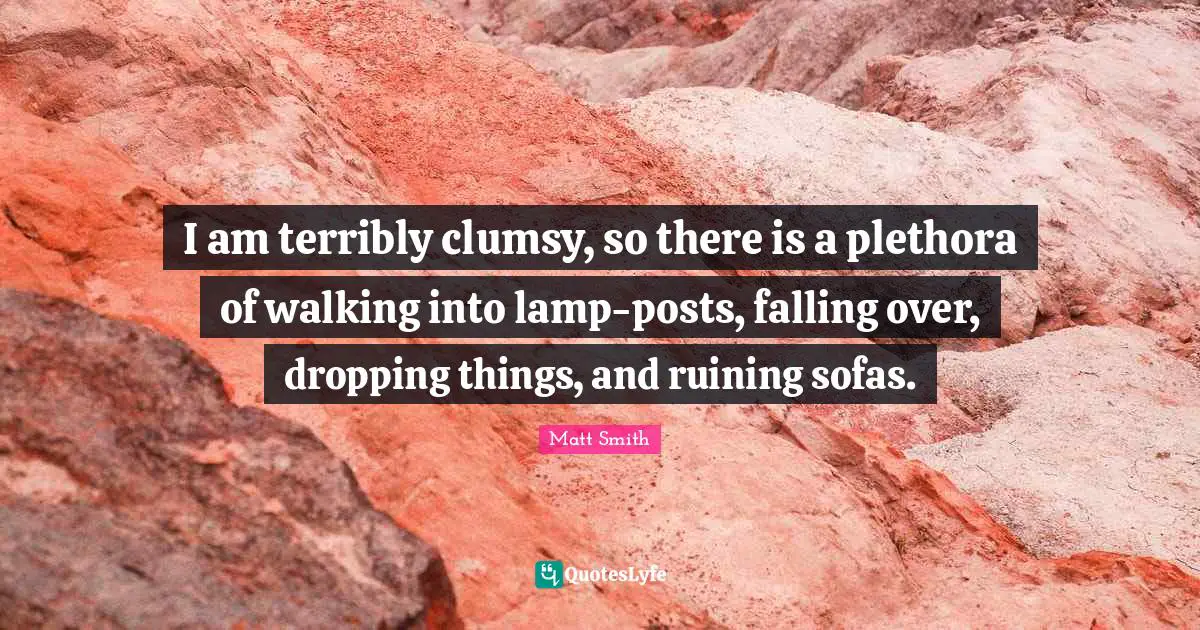 Lamps Quotes: "I am terribly clumsy, so there is a plethora of walking into lamp-posts, falling over, dropping things, and ruining sofas."