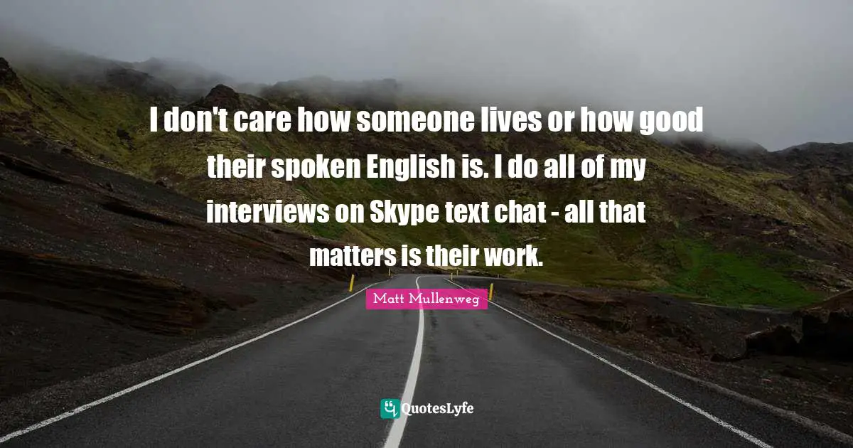 I don't care how someone lives or how good their spoken English is. I do all of my interviews on Skype text chat - all that matters is their work.