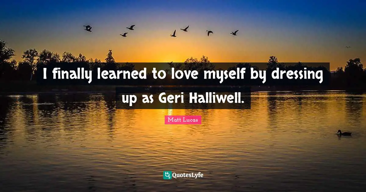 Dressing Quotes: "I finally learned to love myself by dressing up as Geri Halliwell."