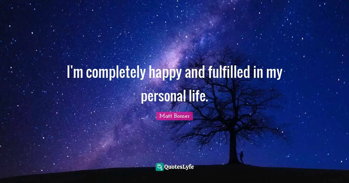 I'm completely happy and fulfilled in my personal life.