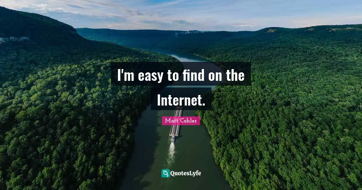 I'm easy to find on the Internet.