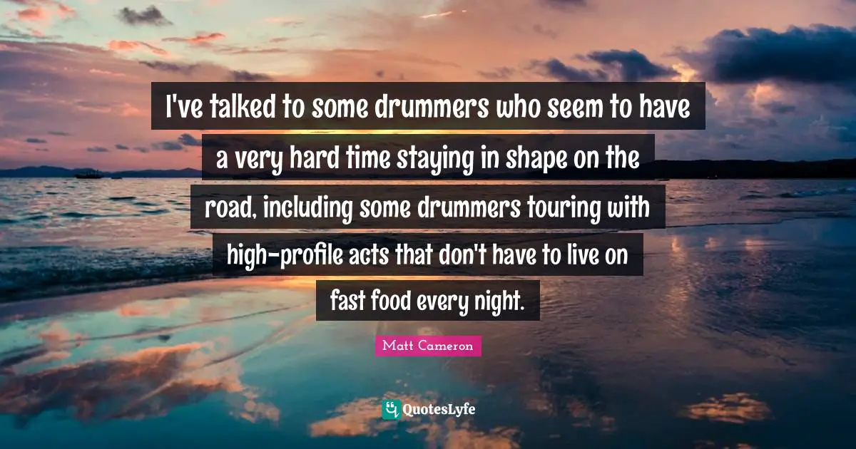 I've talked to some drummers who seem to have a very hard time staying in shape on the road, including some drummers touring with high-profile acts that don't have to live on fast food every night.