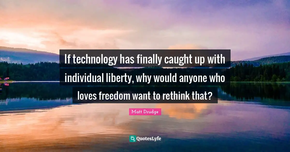 If technology has finally caught up with individual liberty, why would anyone who loves freedom want to rethink that?