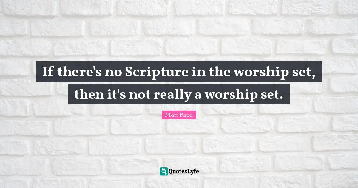 If there's no Scripture in the worship set, then it's not really a worship set.