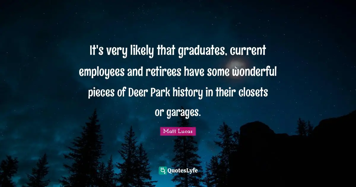 Closets Quotes: "It's very likely that graduates, current employees and retirees have some wonderful pieces of Deer Park history in their closets or garages."