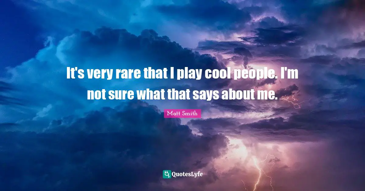 It's very rare that I play cool people. I'm not sure what that says about me.