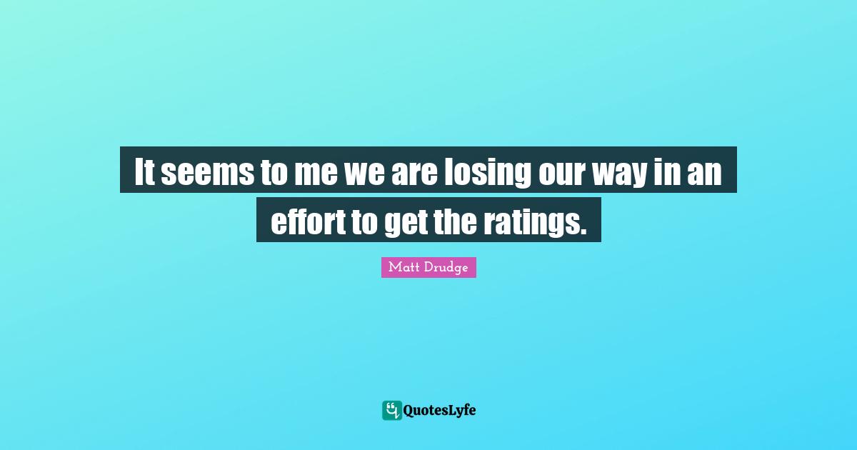 It seems to me we are losing our way in an effort to get the ratings.