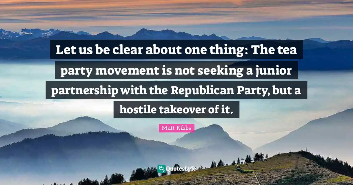 Let us be clear about one thing: The tea party movement is not seeking a junior partnership with the Republican Party, but a hostile takeover of it.