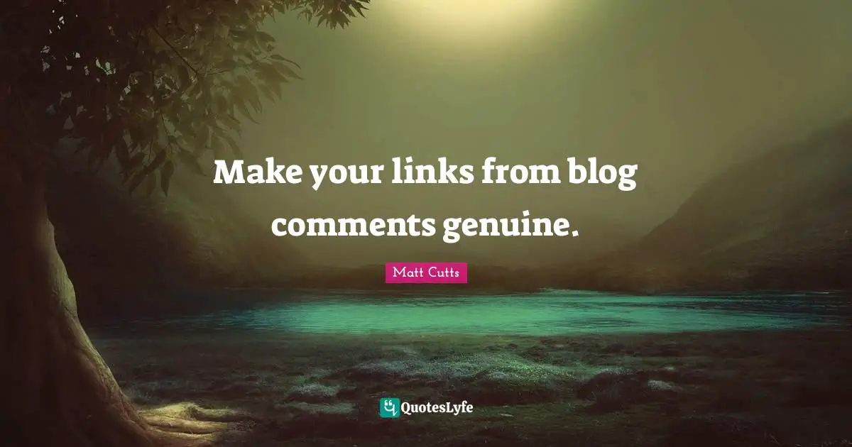 Make your links from blog comments genuine.