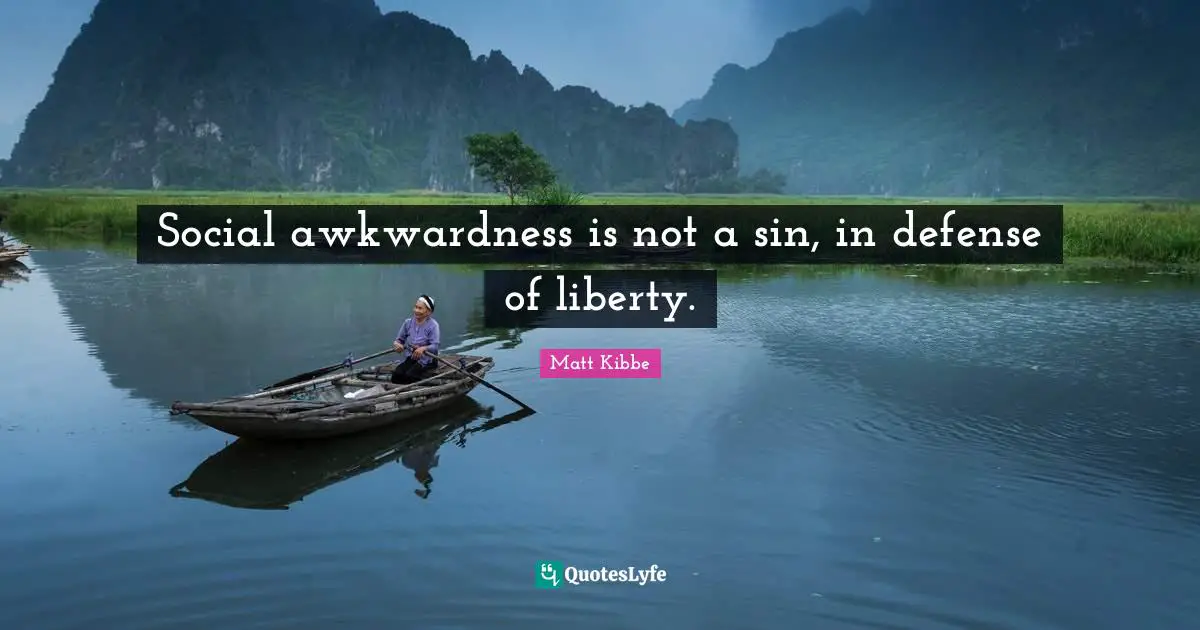 Awkwardness Quotes: "Social awkwardness is not a sin, in defense of liberty."