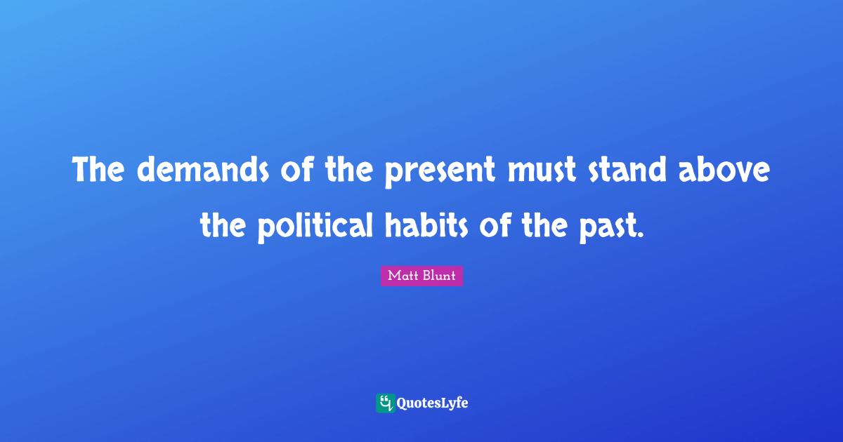 The demands of the present must stand above the political habits of the past.