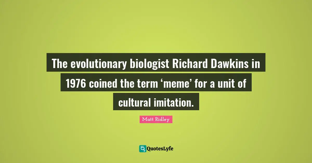Imitation Quotes: "The evolutionary biologist Richard Dawkins in 1976 coined the term ‘meme’ for a unit of cultural imitation."