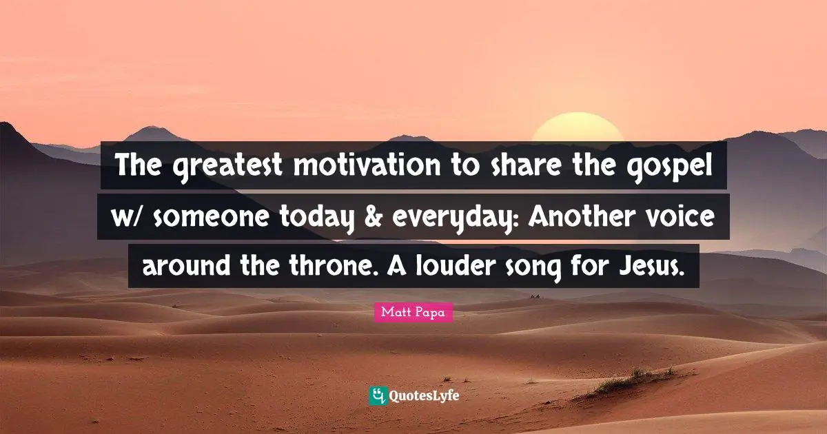 The greatest motivation to share the gospel w/ someone today & everyday: Another voice around the throne. A louder song for Jesus.