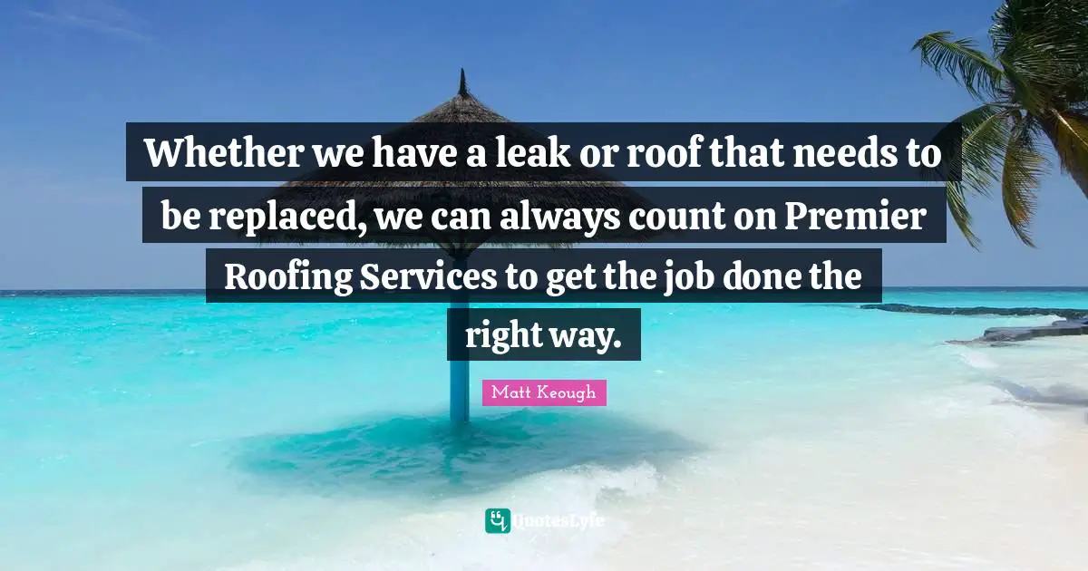Whether we have a leak or roof that needs to be replaced, we can always count on Premier Roofing Services to get the job done the right way.