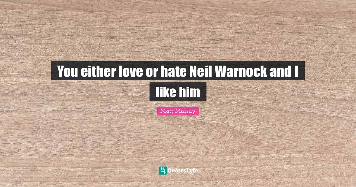 I Like Him Quotes: "You either love or hate Neil Warnock and I like him"