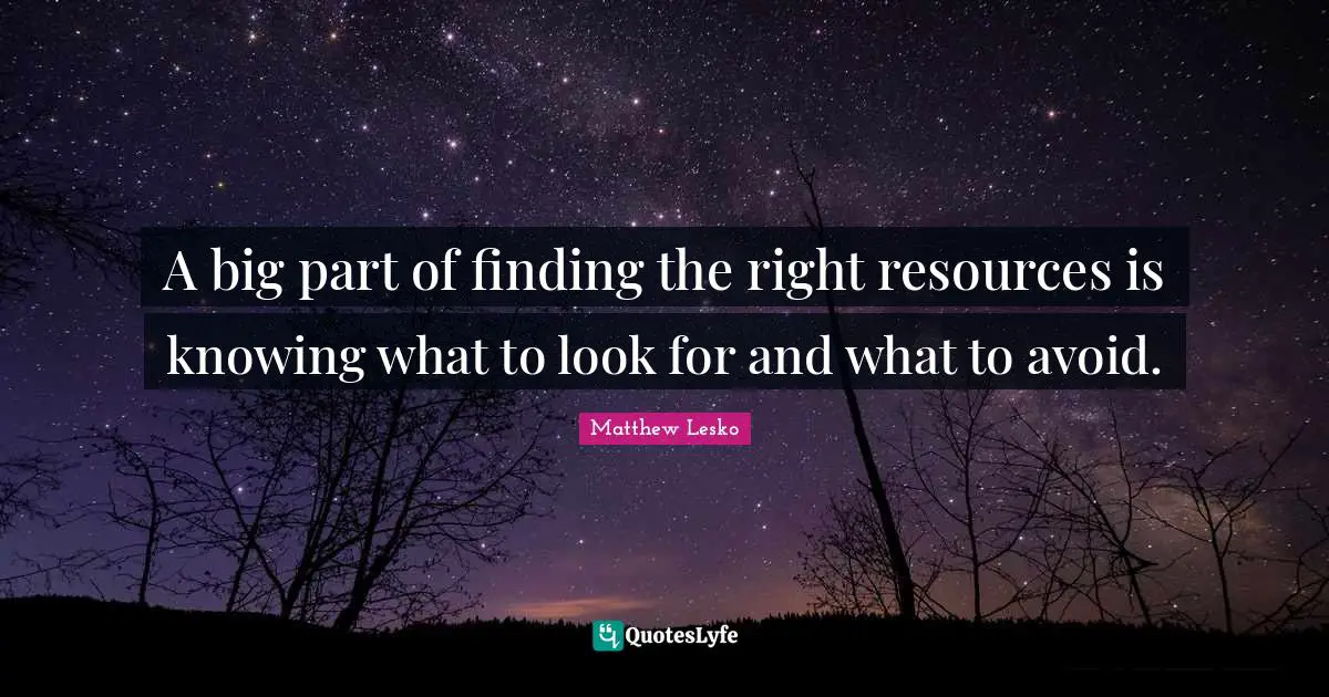 A big part of finding the right resources is knowing what to look for and what to avoid.