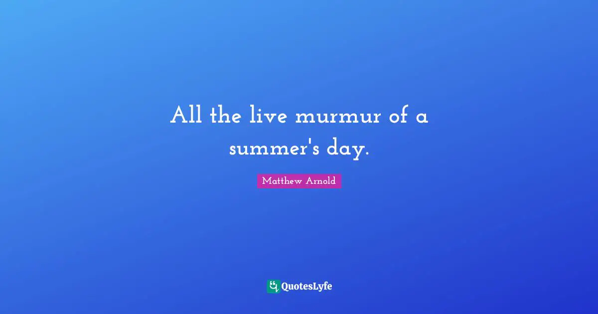 All the live murmur of a summer's day.