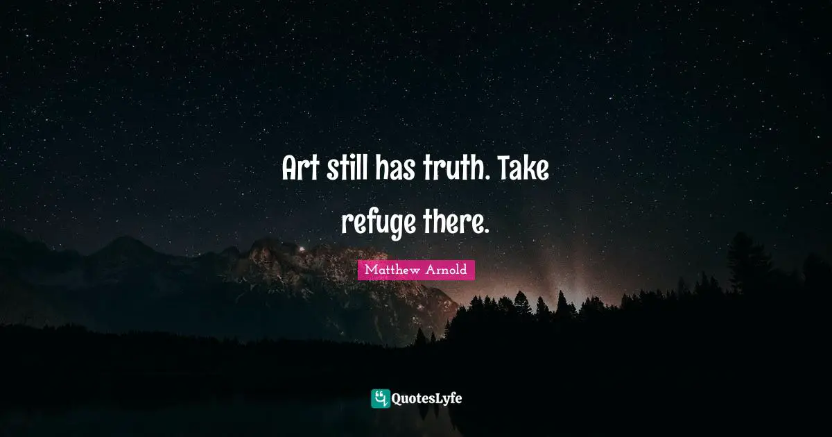 Art still has truth. Take refuge there.